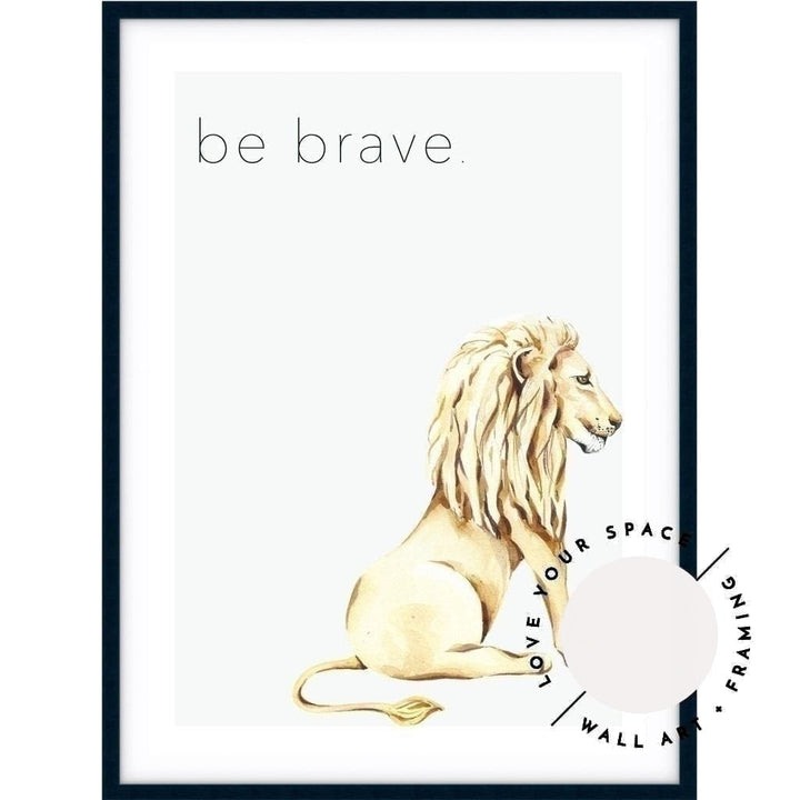 Lion - Be Brave - Love Your Space